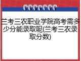 兰考三农职业学院高考需多少分能录取呢(兰考三农录取分数)