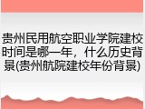 贵州民用航空职业学院建校时间是哪一年，什么历史背景(贵州航院建校年份背景)