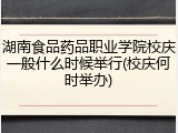 湖南食品药品职业学院校庆一般什么时候举行(校庆何时举办)