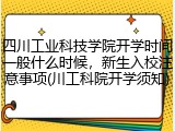 四川工业科技学院开学时间一般什么时候，新生入校注意事项(川工科院开学须知)