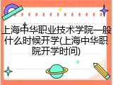 上海中华职业技术学院一般什么时候开学(上海中华职院开学时间)