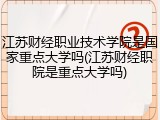 江苏财经职业技术学院是国家重点大学吗(江苏财经职院是重点大学吗)