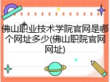 佛山职业技术学院官网是哪个网址多少(佛山职院官网网址)
