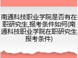 南通科技职业学院是否有在职研究生,报考条件如何(南通科技职业学院在职研究生报考条件)