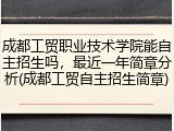 成都工贸职业技术学院能自主招生吗，最近一年简章分析(成都工贸自主招生简章)