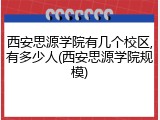 西安思源学院有几个校区,有多少人(西安思源学院规模)