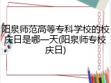 阳泉师范高等专科学校的校庆日是哪一天(阳泉师专校庆日)