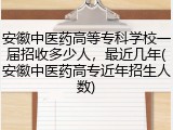 安徽中医药高等专科学校一届招收多少人，最近几年(安徽中医药高专近年招生人数)