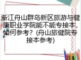 浙江舟山群岛新区旅游与健康职业学院能不能专接本，如何参考？(舟山旅健院专接本参考)