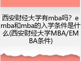 西安财经大学有mba吗？emba和mba的入学条件是什么(西安财经大学MBA/EMBA条件)
