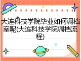 大连科技学院毕业如何调档案呢(大连科技学院调档流程)