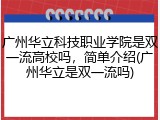 广州华立科技职业学院是双一流高校吗，简单介绍(广州华立是双一流吗)