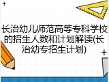 长治幼儿师范高等专科学校的招生人数和计划解读(长治幼专招生计划)