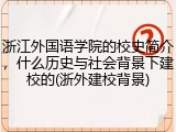 浙江外国语学院的校史简介，什么历史与社会背景下建校的(浙外建校背景)