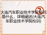 大连汽车职业技术学院校训是什么，详细阐述(大连汽车职业技术学院校训)