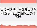 商丘学院招生类型及申请条件解读(商丘学院招生条件解析)