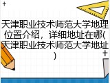天津职业技术师范大学地理位置介绍，详细地址在哪(天津职业技术师范大学地址)