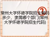 常州大学怀德学院招生编码多少，隶属哪个部门(常州大学怀德学院招生代码)