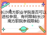 长沙南方职业学院是否可以进校参观，有何限制(长沙南方职院参观限制)