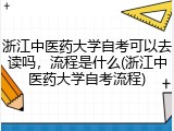 浙江中医药大学自考可以去读吗，流程是什么(浙江中医药大学自考流程)