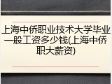 上海中侨职业技术大学毕业一般工资多少钱(上海中侨职大薪资)