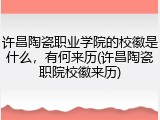 许昌陶瓷职业学院的校徽是什么，有何来历(许昌陶瓷职院校徽来历)