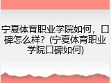 宁夏体育职业学院如何，口碑怎么样？(宁夏体育职业学院口碑如何)