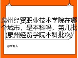泉州经贸职业技术学院在哪个城市，是本科吗，第几批(泉州经贸学院本科批次)