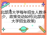 北部湾大学每年招生人数多少，政策变动如何(北部湾大学招生政策)