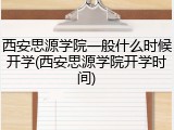 西安思源学院一般什么时候开学(西安思源学院开学时间)