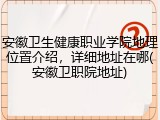 安徽卫生健康职业学院地理位置介绍，详细地址在哪(安徽卫职院地址)