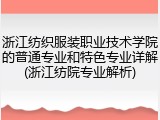 浙江纺织服装职业技术学院的普通专业和特色专业详解(浙江纺院专业解析)