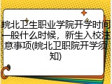 皖北卫生职业学院开学时间一般什么时候，新生入校注意事项(皖北卫职院开学须知)
