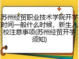 苏州经贸职业技术学院开学时间一般什么时候，新生入校注意事项(苏州经贸开学须知)