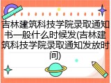 吉林建筑科技学院录取通知书一般什么时候发(吉林建筑科技学院录取通知发放时间)