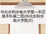 华北水利水电大学是一本还是本科第二批(华北水利水电大学批次)