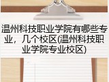 温州科技职业学院有哪些专业，几个校区(温州科技职业学院专业校区)