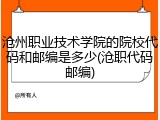 沧州职业技术学院的院校代码和邮编是多少(沧职代码邮编)