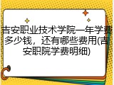 吉安职业技术学院一年学费多少钱，还有哪些费用(吉安职院学费明细)