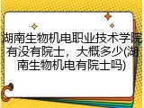 湖南生物机电职业技术学院有没有院士，大概多少(湖南生物机电有院士吗)