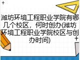 潍坊环境工程职业学院有哪几个校区，何时创办(潍坊环境工程职业学院校区与创办时间)