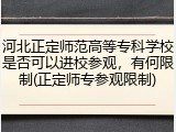 河北正定师范高等专科学校是否可以进校参观，有何限制(正定师专参观限制)