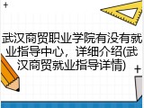 武汉商贸职业学院有没有就业指导中心，详细介绍(武汉商贸就业指导详情)