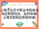 云南文化艺术职业学院有没有在职研究生，如何申请(云南艺职院在职研申请)