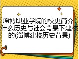 淄博职业学院的校史简介，什么历史与社会背景下建校的(淄博建校历史背景)
