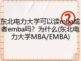 东北电力大学可以读mba或者emba吗？为什么(东北电力大学MBA/EMBA)