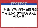 广州华商职业学院官网是哪个网址多少(广州华商职业学院官网)