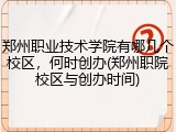 郑州职业技术学院有哪几个校区，何时创办(郑州职院校区与创办时间)