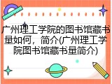 广州理工学院的图书馆藏书量如何，简介(广州理工学院图书馆藏书量简介)
