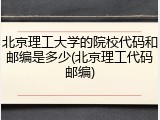 北京理工大学的院校代码和邮编是多少(北京理工代码邮编)